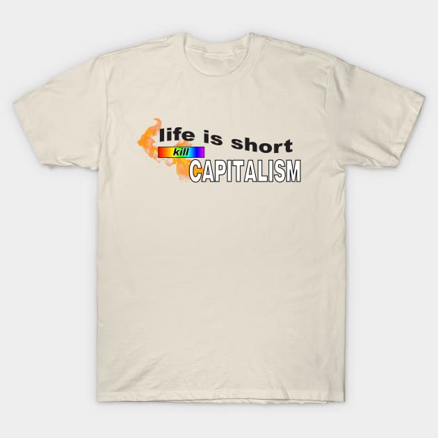 Life Is Short... Kill Capitalism - Anti Capitalist T-Shirt by Football from the Left